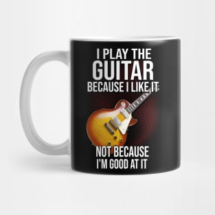 I Play The Guitar Because I Like It Not Because I'm Good At It Mug